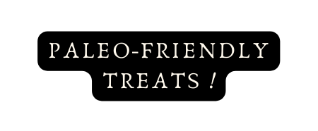 PALEO FRIENDLY TREATS